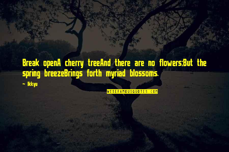 Spring Forth Quotes By Ikkyu: Break openA cherry treeAnd there are no flowers;But