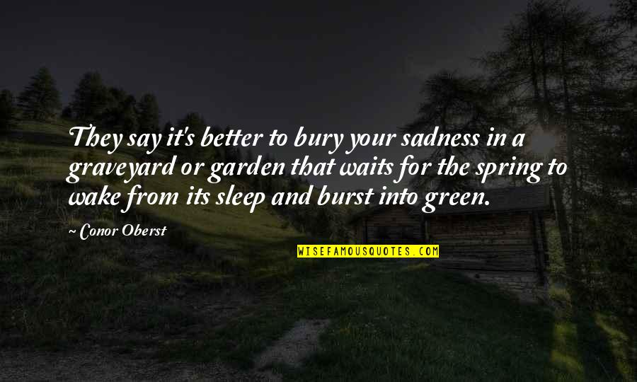 Spring Garden Quotes By Conor Oberst: They say it's better to bury your sadness