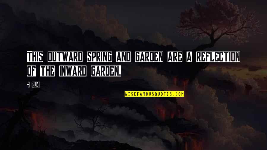 Spring Garden Quotes By Rumi: This outward spring and garden are a reflection