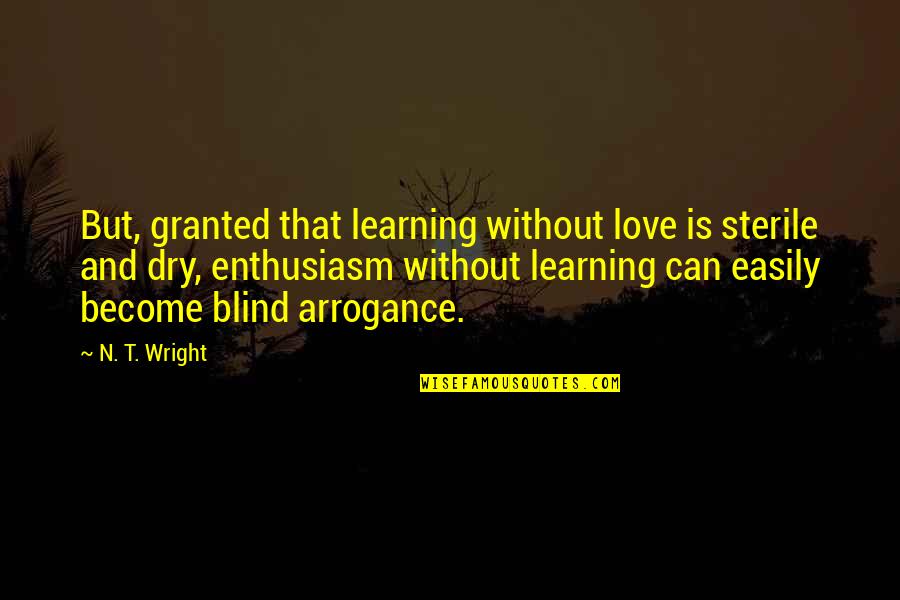 Spring Hinges Quotes By N. T. Wright: But, granted that learning without love is sterile