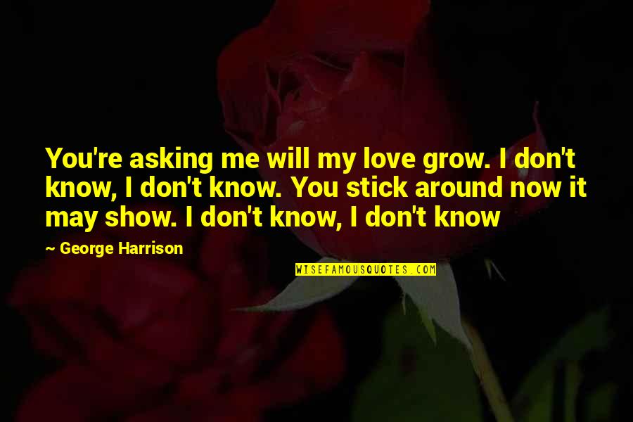 Springtime Education Quotes By George Harrison: You're asking me will my love grow. I