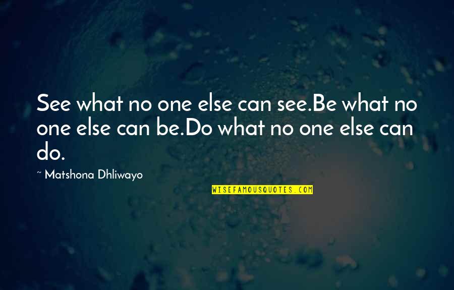 Springtrap Quotes By Matshona Dhliwayo: See what no one else can see.Be what