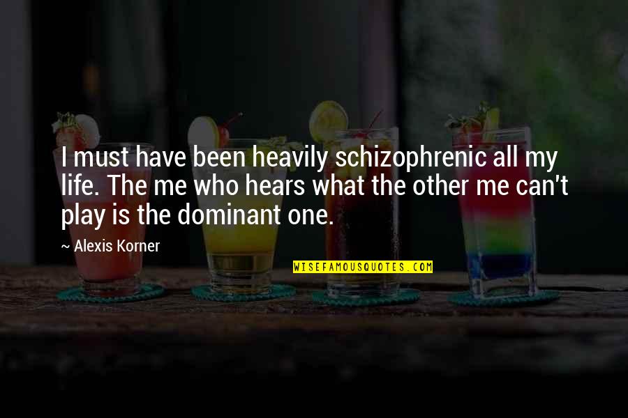 Sprinkler Systems Quotes By Alexis Korner: I must have been heavily schizophrenic all my