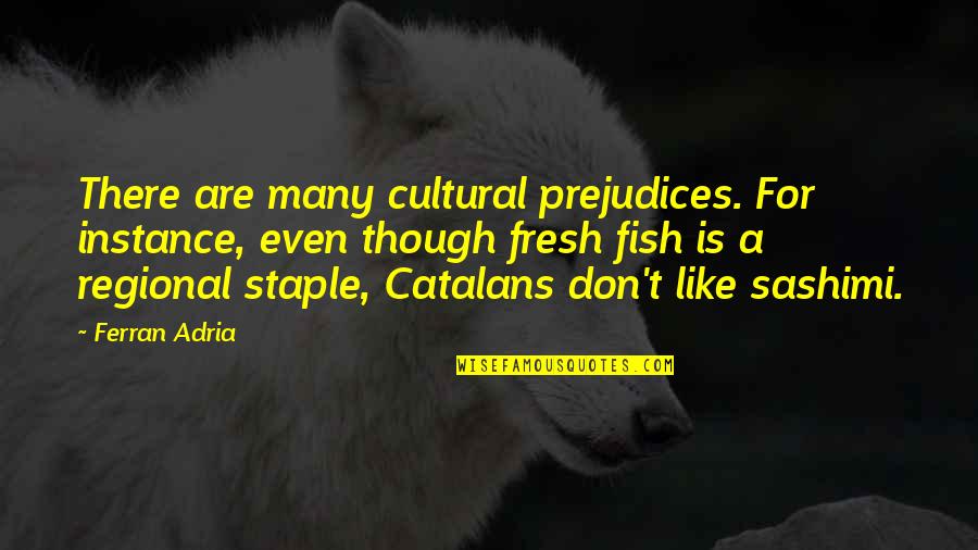 Sprotte Pencil Quotes By Ferran Adria: There are many cultural prejudices. For instance, even