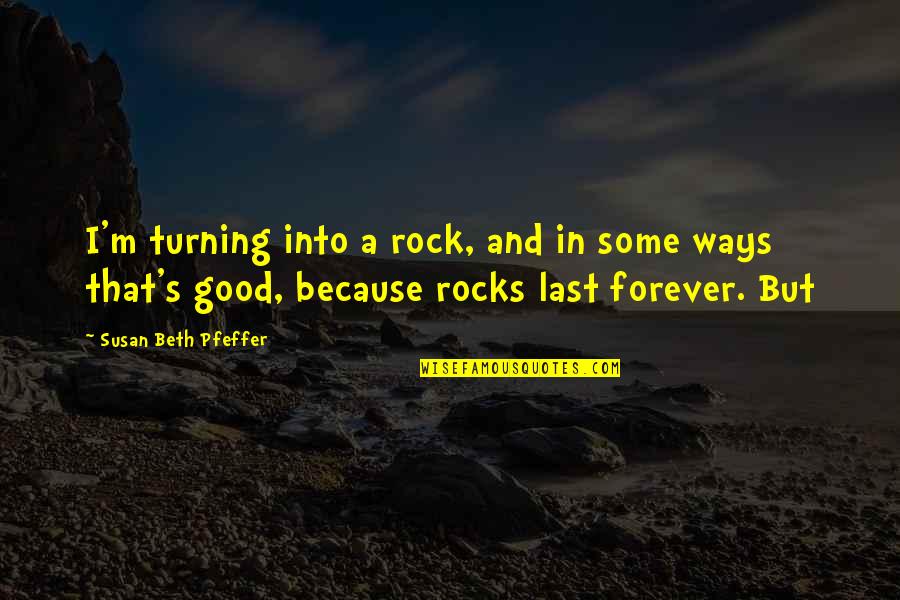 Sprovod Marina Quotes By Susan Beth Pfeffer: I'm turning into a rock, and in some