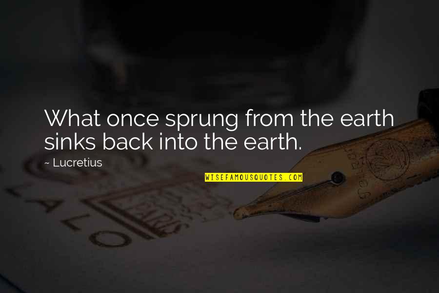 Sprung Quotes By Lucretius: What once sprung from the earth sinks back