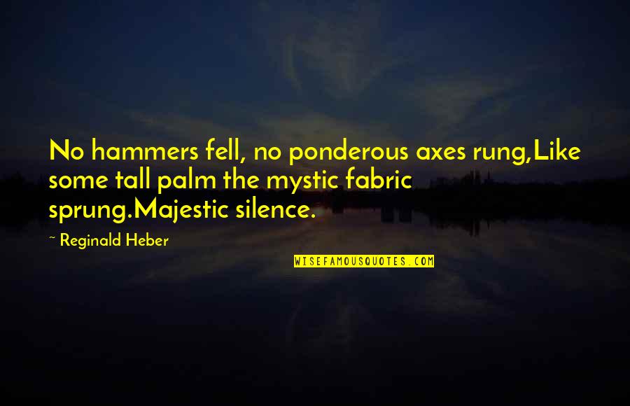 Sprung Quotes By Reginald Heber: No hammers fell, no ponderous axes rung,Like some