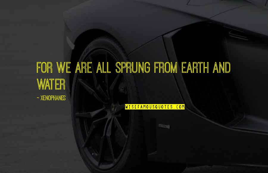 Sprung Quotes By Xenophanes: For we are all sprung from earth and