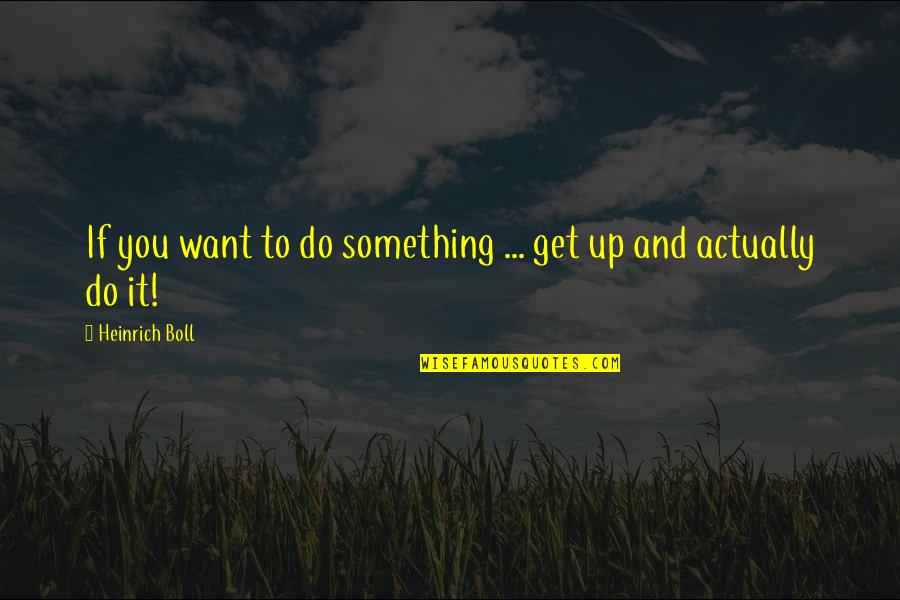 Spunkmeyers Quotes By Heinrich Boll: If you want to do something ... get