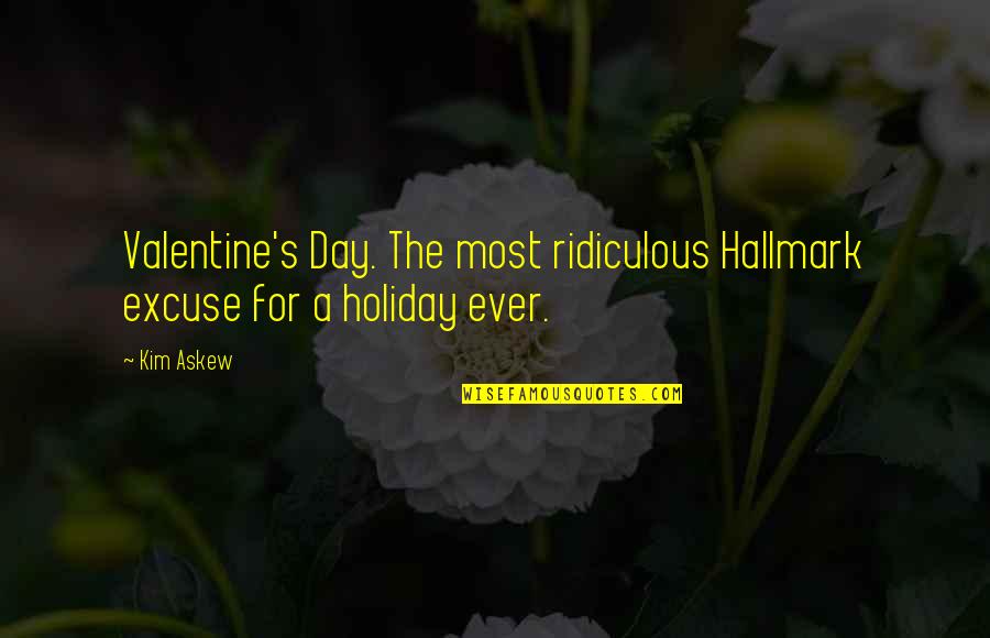 Spurgeon Election Quotes By Kim Askew: Valentine's Day. The most ridiculous Hallmark excuse for