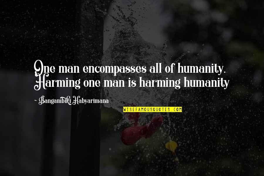 Sputovamo R2 Quotes By Bangambiki Habyarimana: One man encompasses all of humanity. Harming one