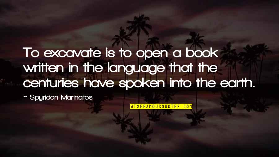 Spyridon Marinatos Quotes By Spyridon Marinatos: To excavate is to open a book written