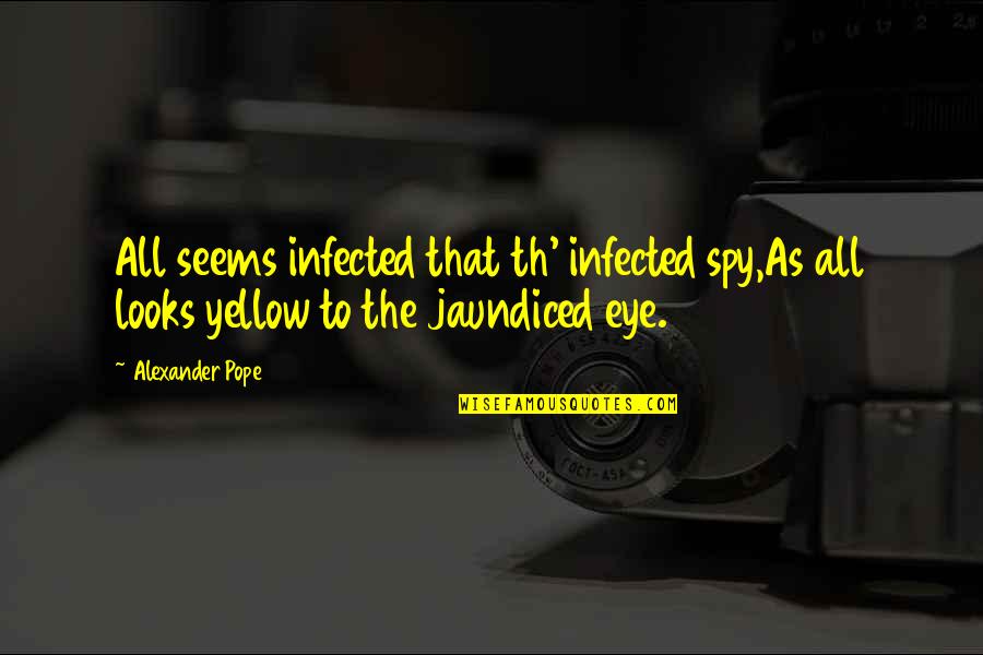 Spy's Quotes By Alexander Pope: All seems infected that th' infected spy,As all