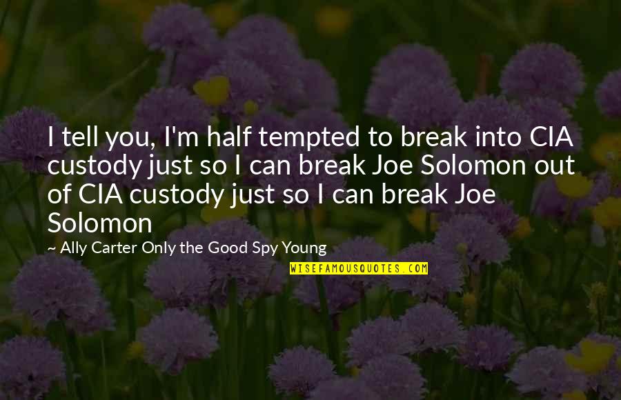 Spy's Quotes By Ally Carter Only The Good Spy Young: I tell you, I'm half tempted to break