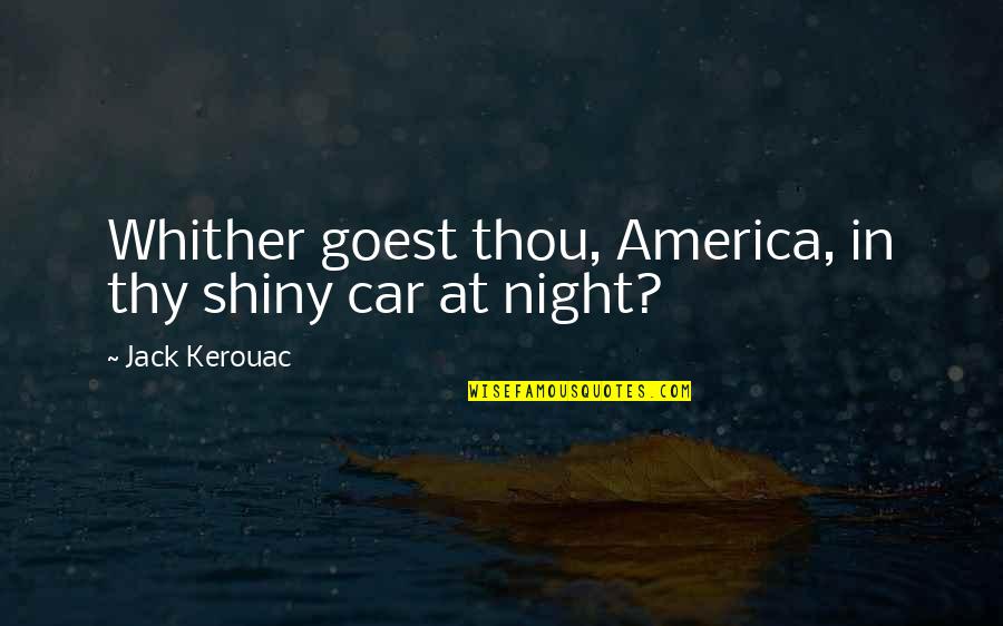 Squabble Quotes By Jack Kerouac: Whither goest thou, America, in thy shiny car