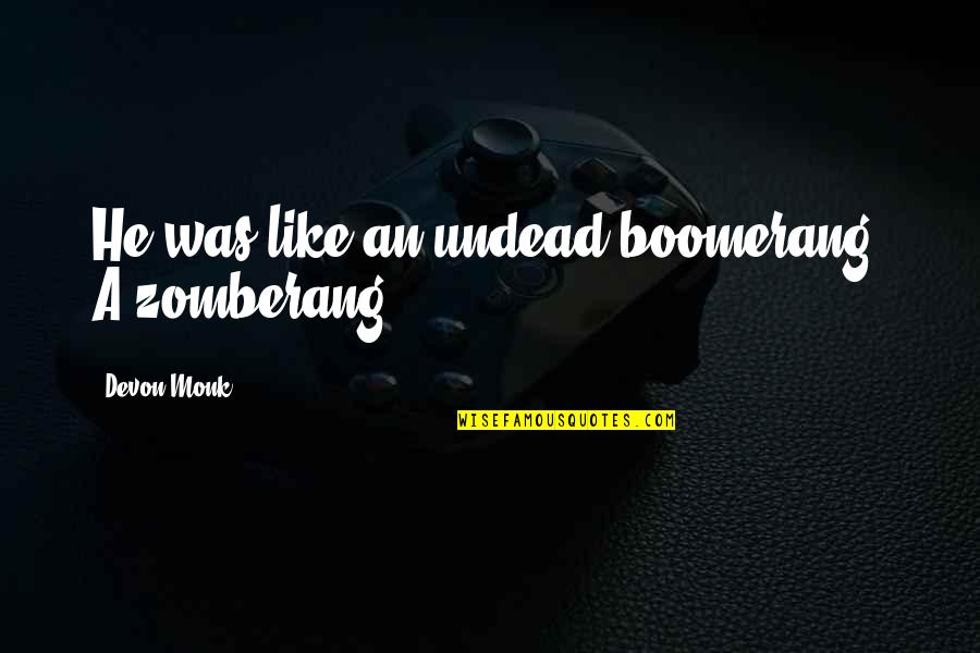 Squaddie John Quotes By Devon Monk: He was like an undead boomerang. A zomberang.