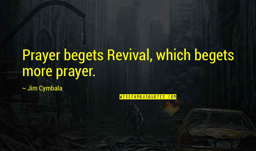 Squaddie John Quotes By Jim Cymbala: Prayer begets Revival, which begets more prayer.