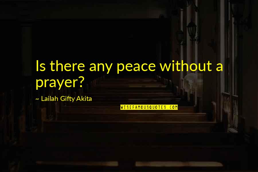 Squaked Quotes By Lailah Gifty Akita: Is there any peace without a prayer?