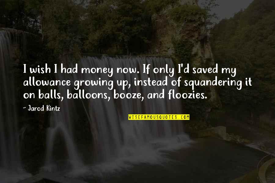 Squandering Quotes By Jarod Kintz: I wish I had money now. If only