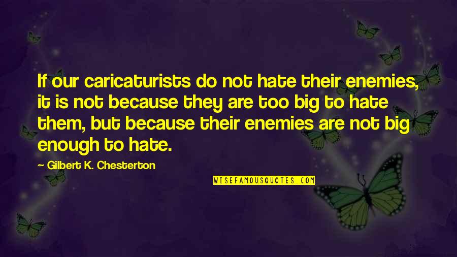 Squawks The Parrot Quotes By Gilbert K. Chesterton: If our caricaturists do not hate their enemies,