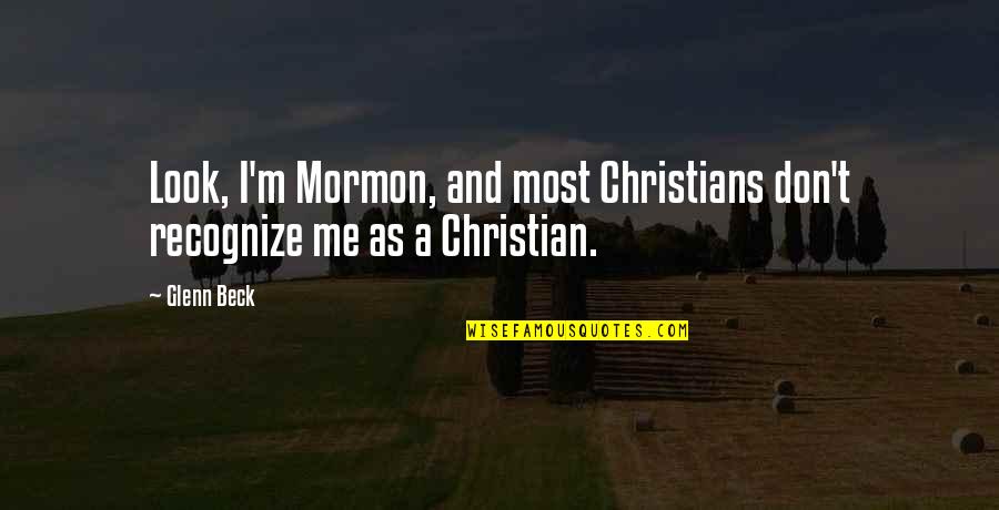 Squeeeeeezed Quotes By Glenn Beck: Look, I'm Mormon, and most Christians don't recognize