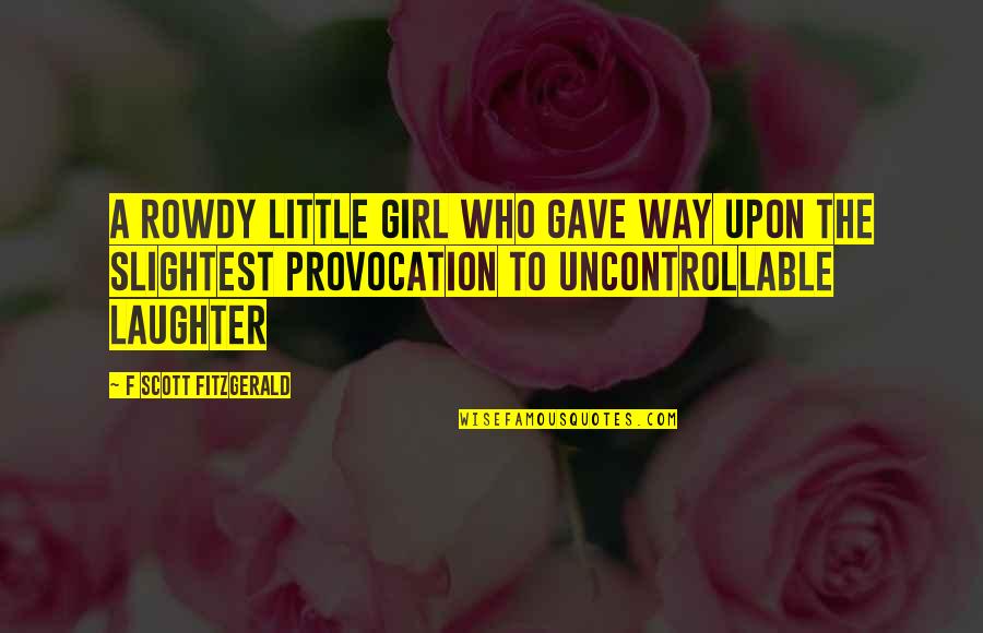 Squenching Quotes By F Scott Fitzgerald: a rowdy little girl who gave way upon