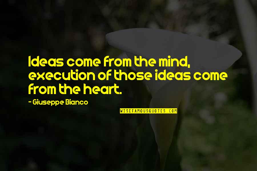 Squibb Quotes By Giuseppe Bianco: Ideas come from the mind, execution of those