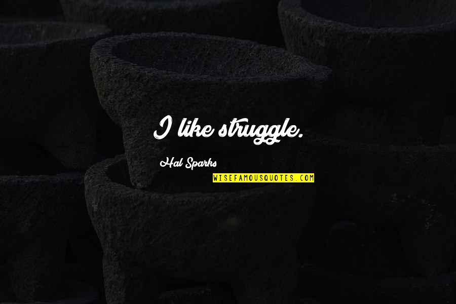 Squibb Quotes By Hal Sparks: I like struggle.