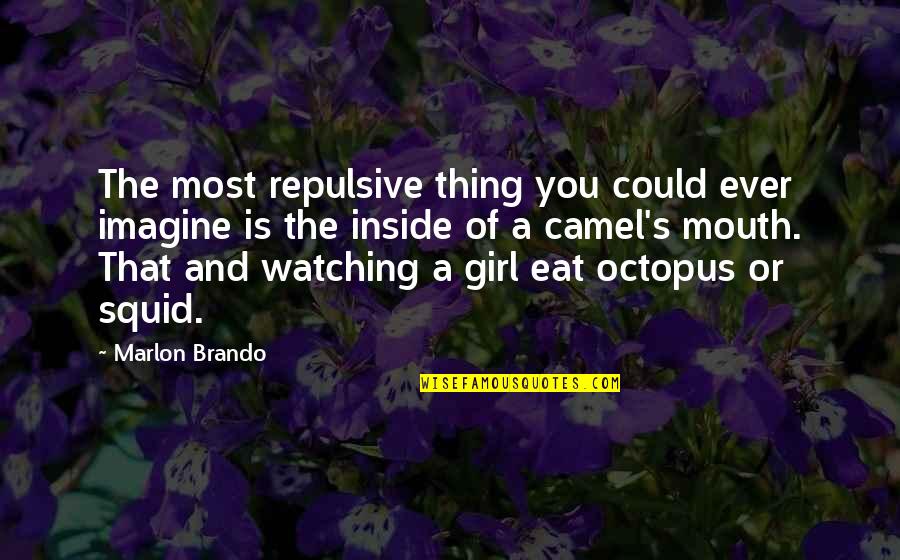 Squid Quotes By Marlon Brando: The most repulsive thing you could ever imagine