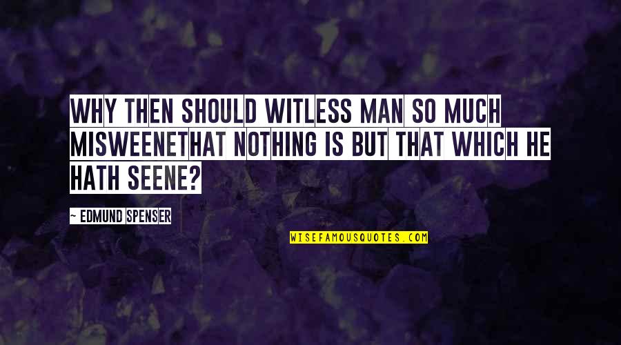 Squiggle Story Quotes By Edmund Spenser: Why then should witless man so much misweeneThat