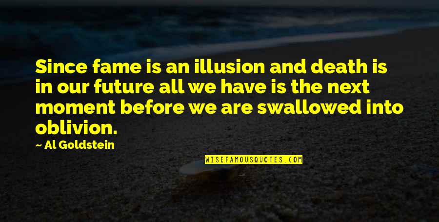 Squirrels And Nuts Quotes By Al Goldstein: Since fame is an illusion and death is