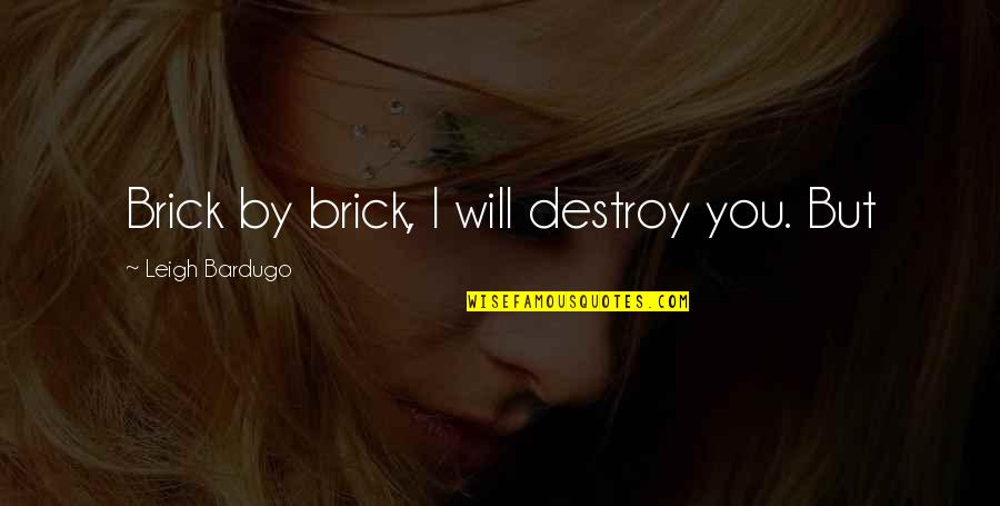 Sqwincher Qwik Quotes By Leigh Bardugo: Brick by brick, I will destroy you. But