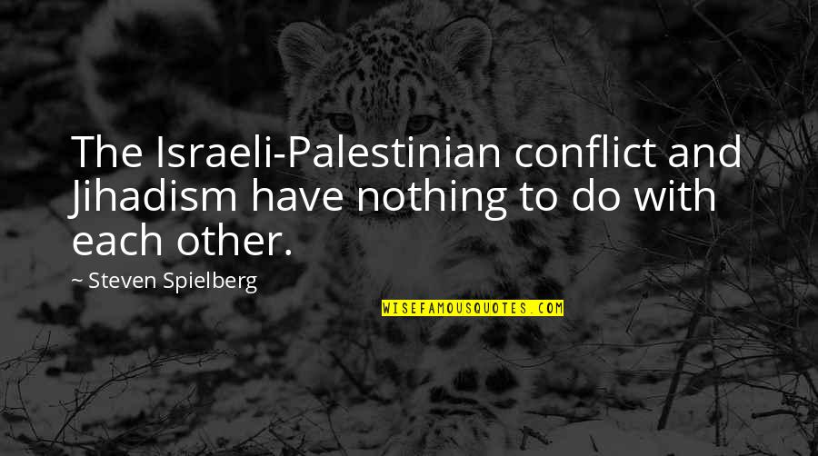 Sr Dorothy Kazel Quotes By Steven Spielberg: The Israeli-Palestinian conflict and Jihadism have nothing to