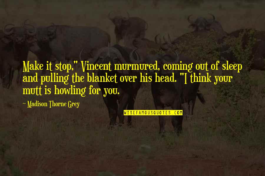 Srecko Timit Quotes By Madison Thorne Grey: Make it stop," Vincent murmured, coming out of