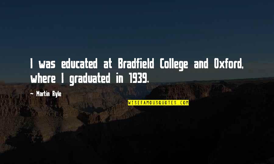 Sree Narayana Gurudeva Quotes By Martin Ryle: I was educated at Bradfield College and Oxford,