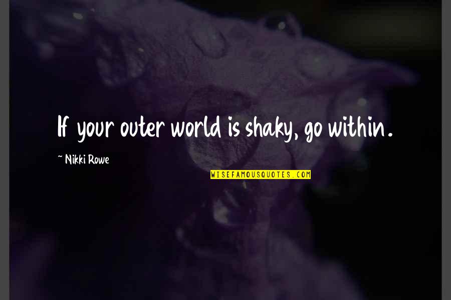 Sreekrishna Jayanthi Quotes By Nikki Rowe: If your outer world is shaky, go within.