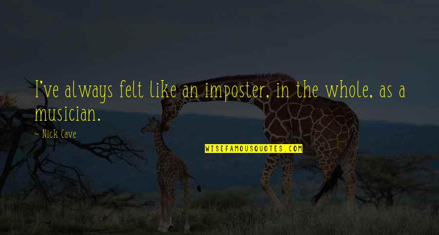 Srgvn Quotes By Nick Cave: I've always felt like an imposter, in the