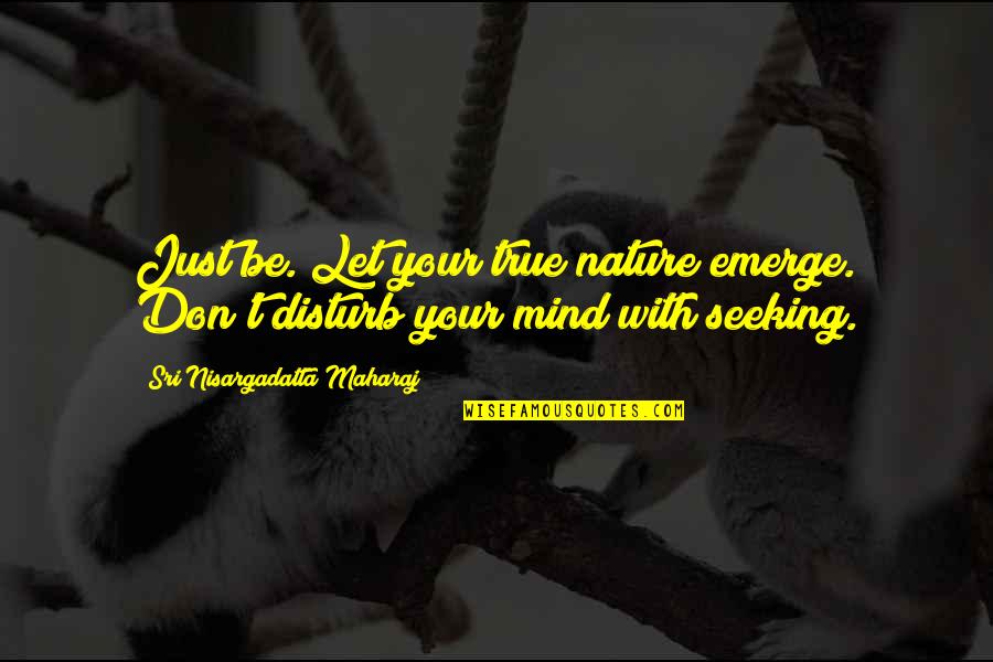 Sri Nisargadatta Quotes By Sri Nisargadatta Maharaj: Just be. Let your true nature emerge. Don't