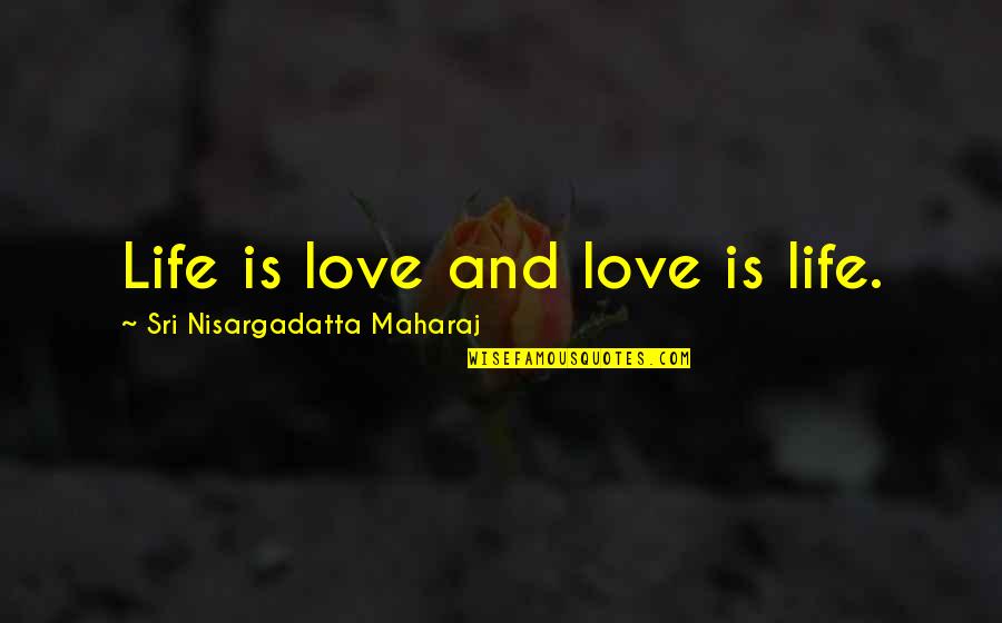 Sri Nisargadatta Quotes By Sri Nisargadatta Maharaj: Life is love and love is life.