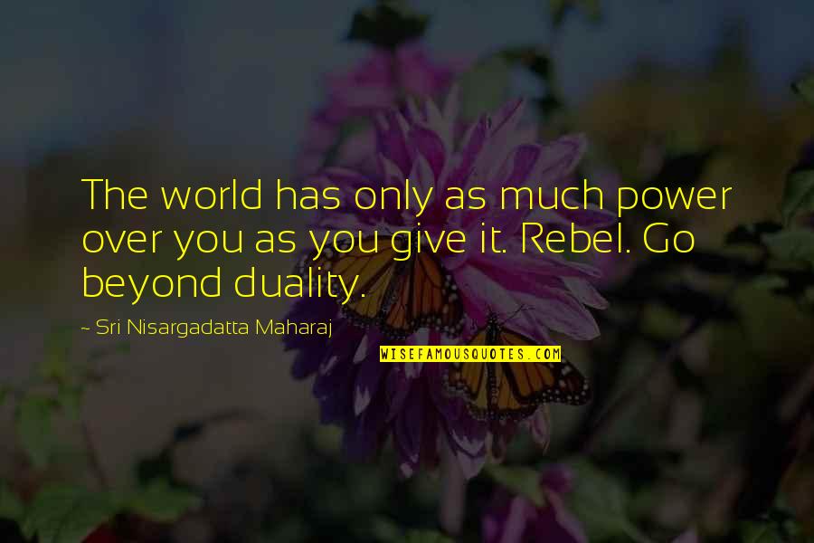 Sri Nisargadatta Quotes By Sri Nisargadatta Maharaj: The world has only as much power over