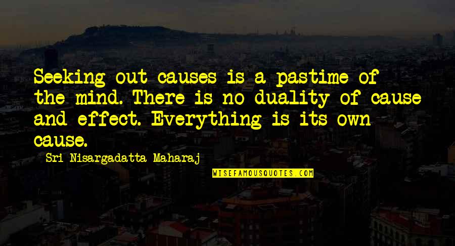 Sri Nisargadatta Quotes By Sri Nisargadatta Maharaj: Seeking out causes is a pastime of the