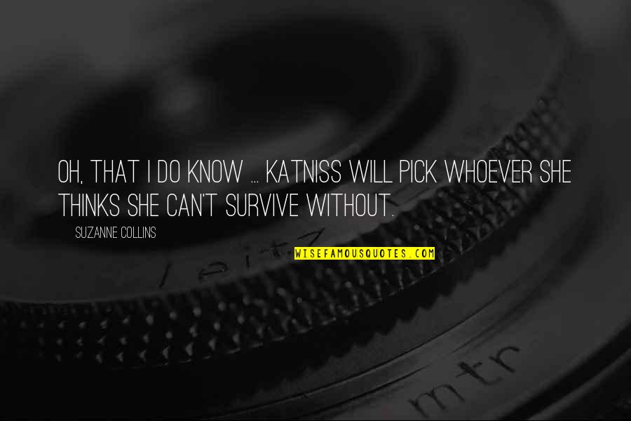 Sri Sathya Sai Baba Inspirational Quotes By Suzanne Collins: Oh, that I do know ... Katniss will