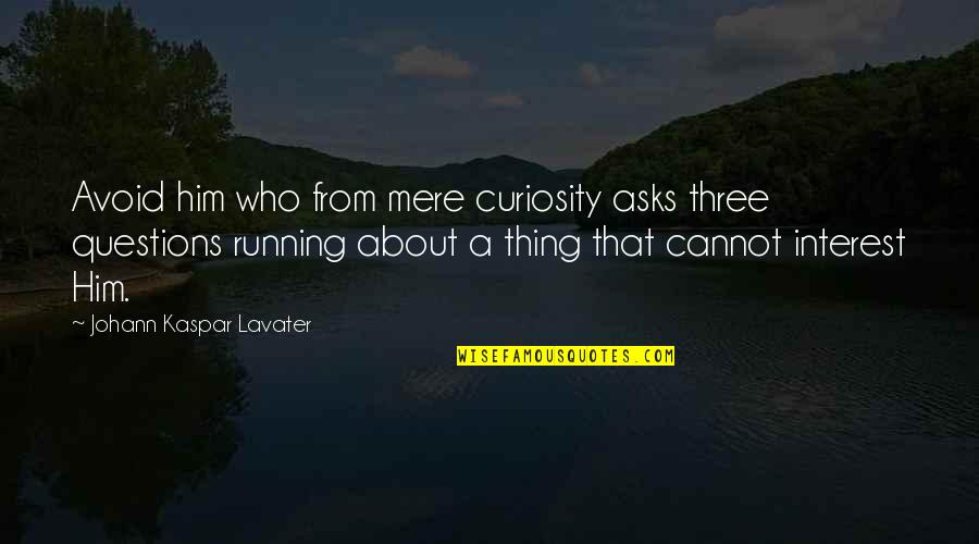 Srijan Bhardwaj Quotes By Johann Kaspar Lavater: Avoid him who from mere curiosity asks three