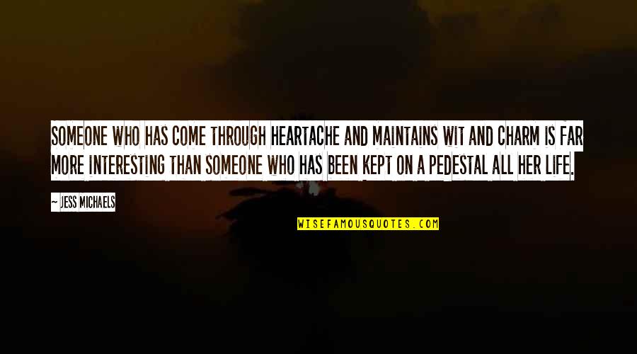 Srisawatwittayakarn Quotes By Jess Michaels: Someone who has come through heartache and maintains