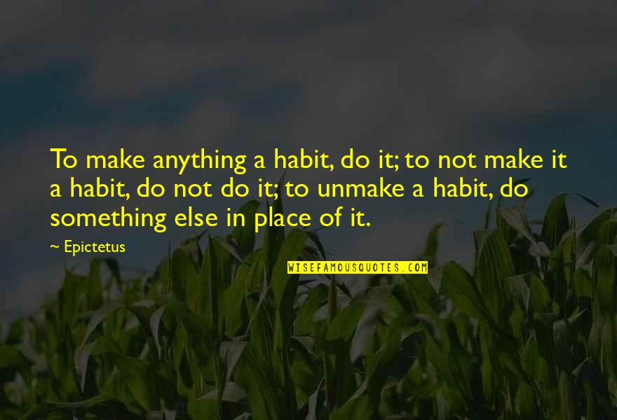 Sronyx Quotes By Epictetus: To make anything a habit, do it; to