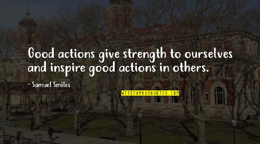 Srrounded Quotes By Samuel Smiles: Good actions give strength to ourselves and inspire