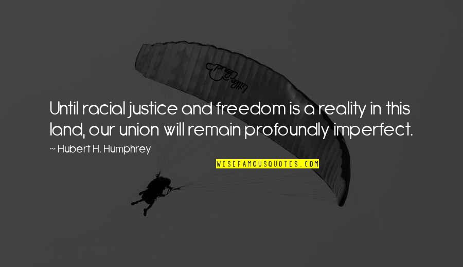 Sruta Sojowa Quotes By Hubert H. Humphrey: Until racial justice and freedom is a reality