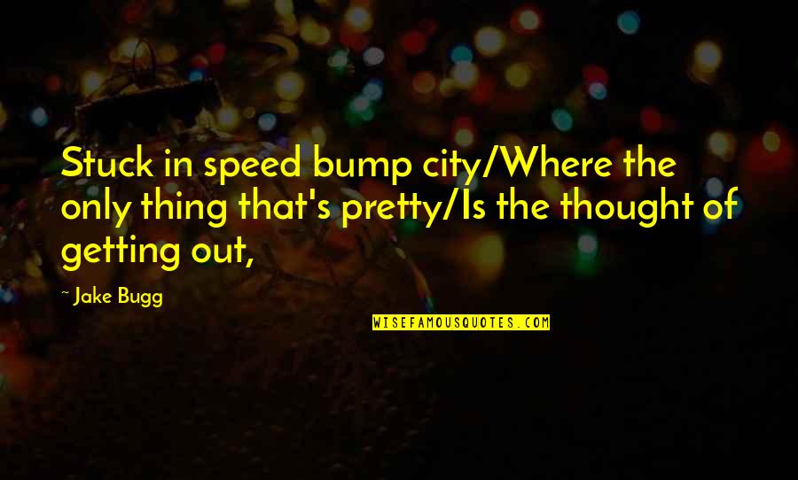 Sruti And Smriti Quotes By Jake Bugg: Stuck in speed bump city/Where the only thing