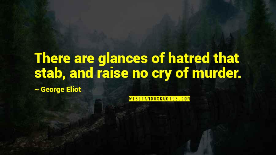 Sska Quotes By George Eliot: There are glances of hatred that stab, and