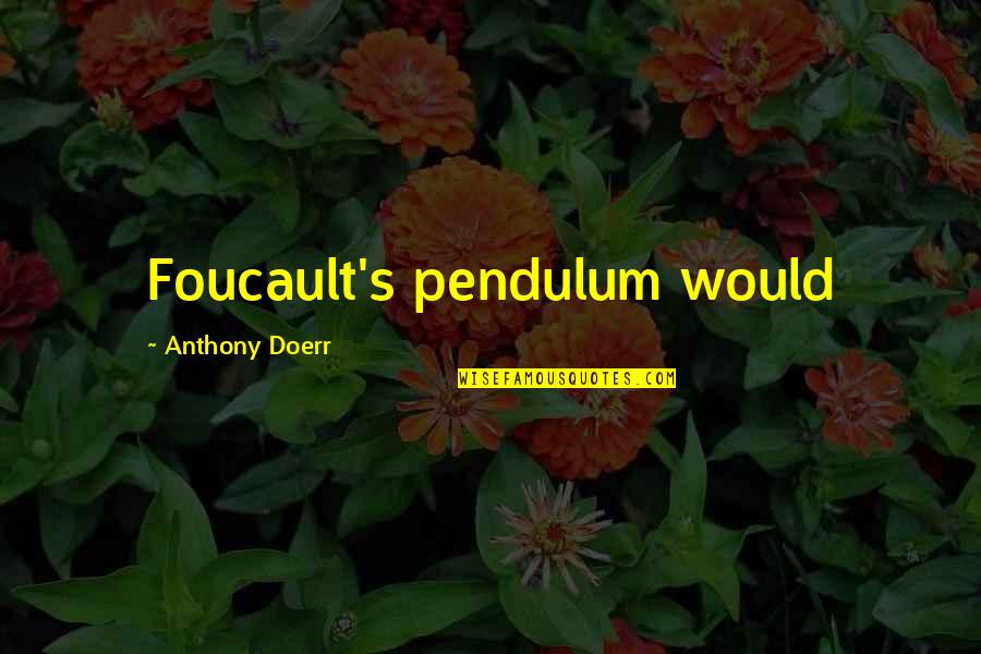 Ssri Drugs Quotes By Anthony Doerr: Foucault's pendulum would